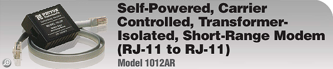 Model 1012AR - Self-Powered, Carrier Controlled, Transformer-Isolated, Short-Range Modem (RJ-11 to RJ-11) Model 1012AR - Self-Powered, Carrier Controlled, Transformer-Isolated, Short-Range Modem (RJ-11 to RJ-11)