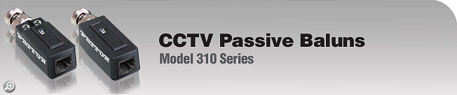 Model 310 Series - CCTV Passive Baluns