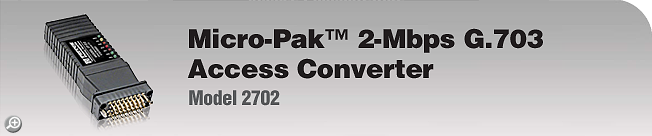 Model 2702 - <I>Micro-Pak™</I> 2-Mbps G.703 Access Converter Model 2702 - <I>Micro-Pak™</I> 2-Mbps G.703 Access Converter