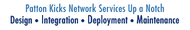 Patton Kicks Network Services Up a Notch                    Design * Integration * Deployment * Maintenance