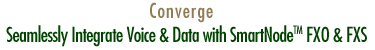 CONVERGE - SmartNode with FXO & FXS Seamlessly Integrates Voice & Data