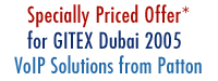 Specially Price Offer* for GITEX Dubai 2005 - VoIP Solutions from Patton