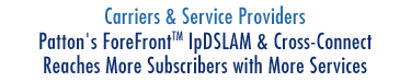 Carriers & Service Providers - Patton's ForeFront IpDSLAM & Cross-Connect Reaches More Subscribers with More Services