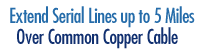Extend serial lines up to 5 mile over common copper cable