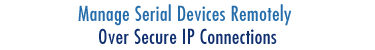 Remotely Manage Serial Devices over Secure IP Connections