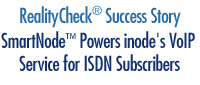 RealityCheck Success Story:  SmartNode VoIP Powers inode Converged Voice & Data Service for ISDN Business Subscribers.