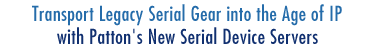 Transport Legacy Serial Gear into the Age of IP with PAtton's New Serial Device Servers