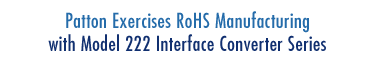 Patton Exercises RoHS Manufacturing with Model 222 Series Interface Converters