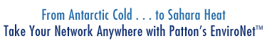 From Antarctic Cold...to Sahara Heat ... Take Your Network Anywhere with Patton's EnviroNet™
