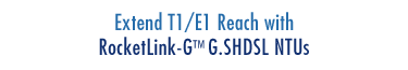 Extend T1/E1 Reach with RocketLink-G™ G.SHDSL NTUs