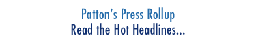 Patton's Press Rollup - Read the Hot Headlines...