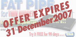 OFFER EXPIRES 31 December 2007. FAT PIPE for thin budgets. 6/8 Mbps transparent link over 2 or 4 bonded T1/E1s. IPLink™ 2888 Inverse Mux with dual gig Ethernet ports. Try it free for 90 days. Go to https://www.patton.com/partner/special.asp#2888