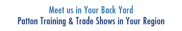 Meet us in your Back Yard  - Patton Training and Trade Shows in Your Region
