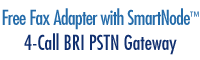 Free Fax Adapter with SmartNode™  4-Call BRI PSTN Gateway