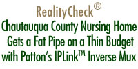 RealityCheck - Chautauqua County Nursing Home Gets a Fat Pipe on a Thin Budget with Patton's IPLink™ Inverse Mux